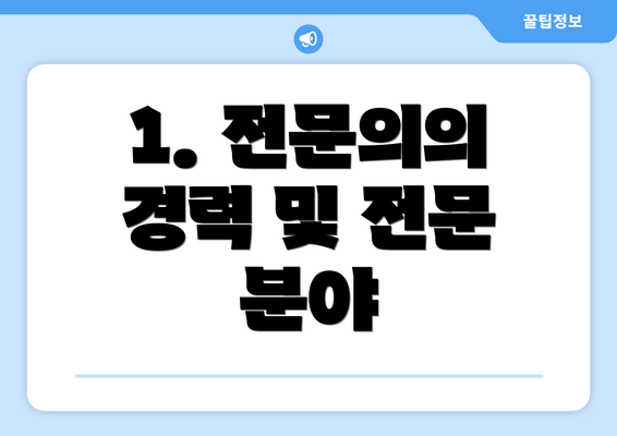 1. 전문의의 경력 및 전문 분야