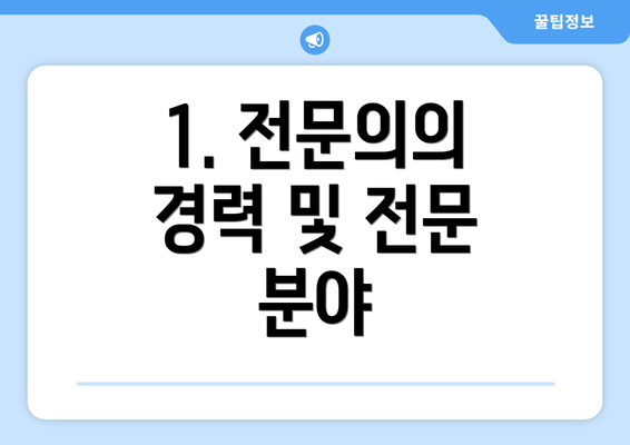 1. 전문의의 경력 및 전문 분야