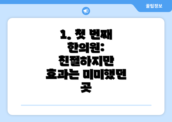 1. 첫 번째 한의원:  친절하지만 효과는 미미했던 곳