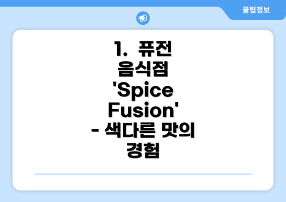 1.  퓨전 음식점 'Spice Fusion' - 색다른 맛의 경험