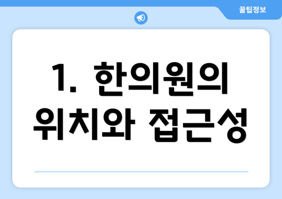 1. 한의원의 위치와 접근성