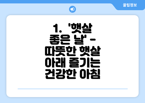 1.  '햇살 좋은 날' - 따뜻한 햇살 아래 즐기는 건강한 아침