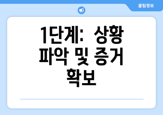 1단계:  상황 파악 및 증거 확보