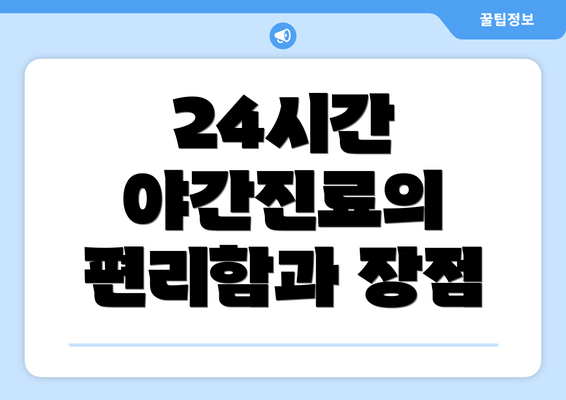 24시간 야간진료의 편리함과 장점