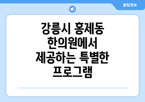 강릉시 홍제동 한의원에서 제공하는 특별한 프로그램