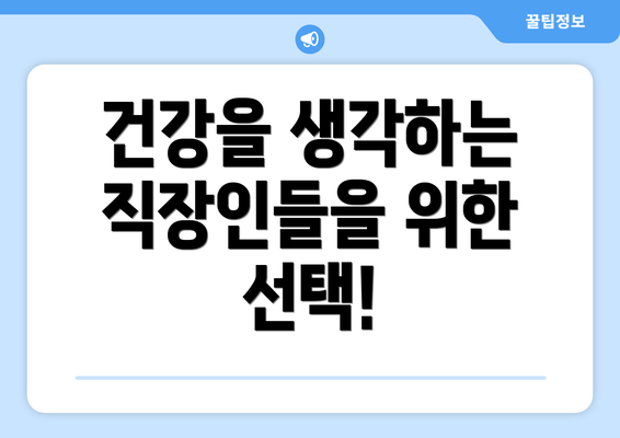 건강을 생각하는 직장인들을 위한 선택!