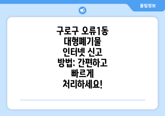 구로구 오류1동 대형폐기물 인터넷 신고 방법: 간편하고 빠르게 처리하세요!