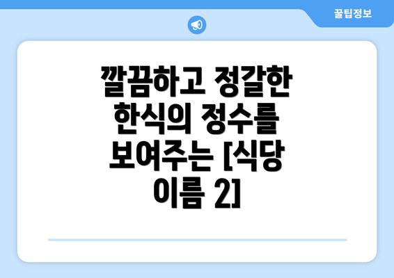 깔끔하고 정갈한 한식의 정수를 보여주는 [식당 이름 2]