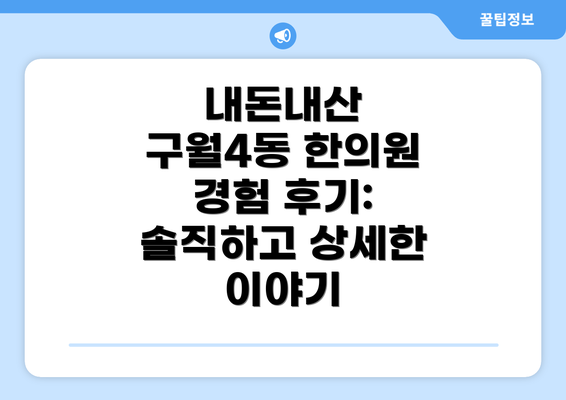 내돈내산 구월4동 한의원 경험 후기: 솔직하고 상세한 이야기