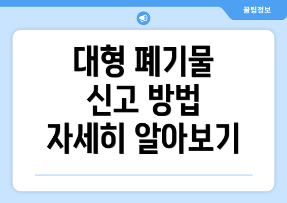 대형 폐기물 신고 방법 자세히 알아보기