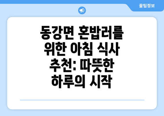 동강면 혼밥러를 위한 아침 식사 추천: 따뜻한 하루의 시작