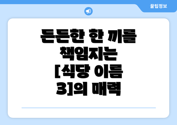 든든한 한 끼를 책임지는  [식당 이름 3]의 매력