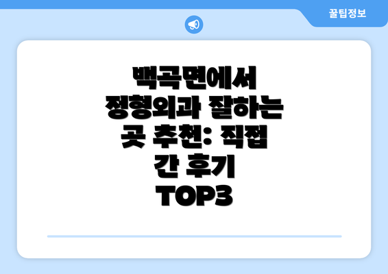 백곡면에서 정형외과 잘하는 곳 추천: 직접 간 후기 TOP3