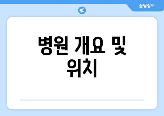 병원 개요 및 위치