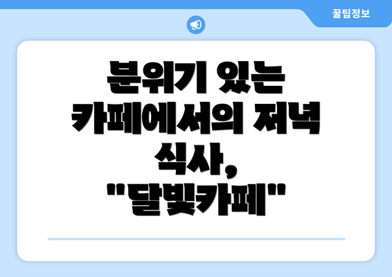 분위기 있는 카페에서의 저녁 식사, "달빛카페"