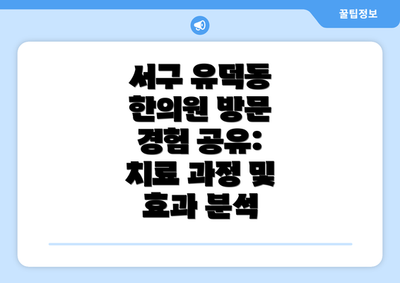 서구 유덕동 한의원 방문 경험 공유: 치료 과정 및 효과 분석