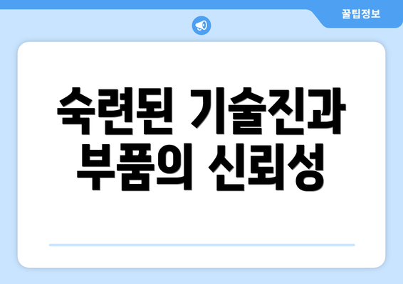 숙련된 기술진과 부품의 신뢰성