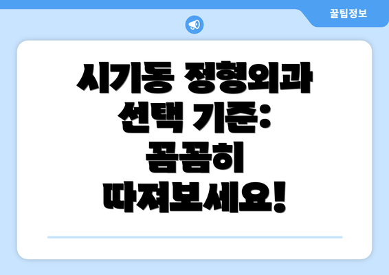 시기동 정형외과 선택 기준: 꼼꼼히 따져보세요!