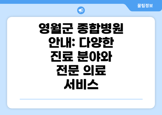 영월군 종합병원 안내: 다양한 진료 분야와 전문 의료 서비스