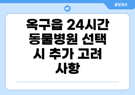 옥구읍 24시간 동물병원 선택 시 추가 고려 사항