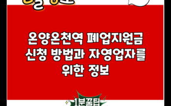 온양온천역 폐업지원금 신청 방법과 자영업자를 위한 정보