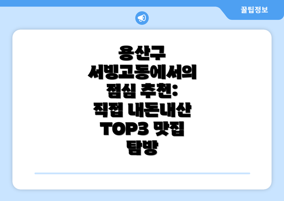 용산구 서빙고동에서의 점심 추천: 직접 내돈내산 TOP3 맛집 탐방