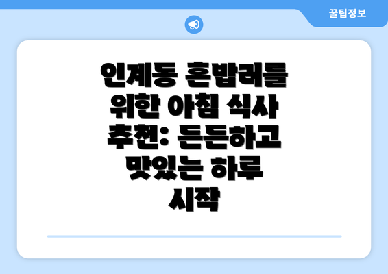 인계동 혼밥러를 위한 아침 식사 추천: 든든하고 맛있는 하루 시작