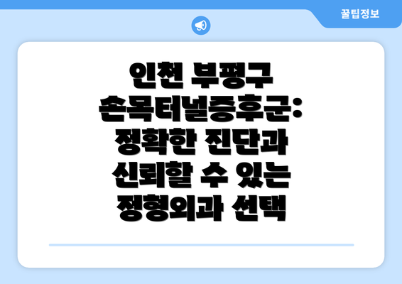 인천 부평구 손목터널증후군: 정확한 진단과 신뢰할 수 있는 정형외과 선택