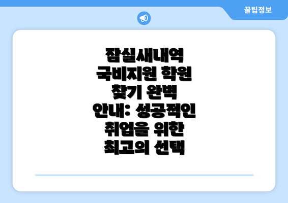 잠실새내역 국비지원 학원 찾기 완벽 안내: 성공적인 취업을 위한 최고의 선택