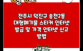 전주시 덕진구 송천2동 대형폐기물 스티커 인터넷 발급 및 가격 인터넷 신고 방법