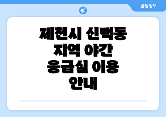 제천시 신백동 지역 야간 응급실 이용 안내