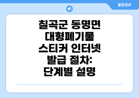 칠곡군 동명면 대형폐기물 스티커 인터넷 발급 절차: 단계별 설명