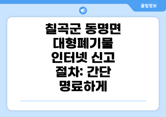 칠곡군 동명면 대형폐기물 인터넷 신고 절차: 간단 명료하게