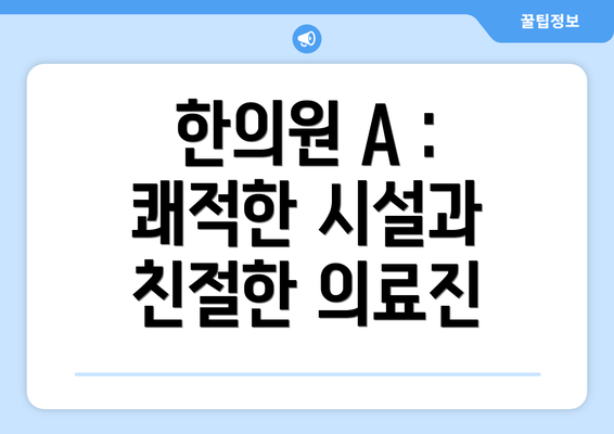 한의원 A : 쾌적한 시설과 친절한 의료진