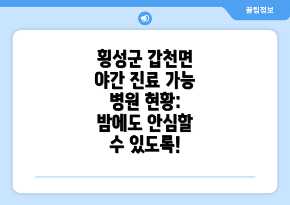 횡성군 갑천면 야간 진료 가능 병원 현황: 밤에도 안심할 수 있도록!