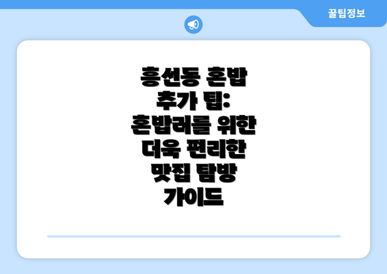 흥선동 혼밥 추가 팁: 혼밥러를 위한 더욱 편리한 맛집 탐방 가이드