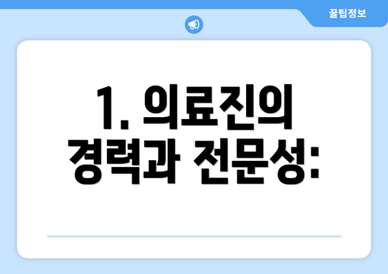 1. 의료진의 경력과 전문성: