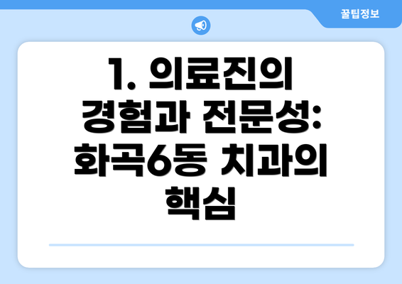 1. 의료진의 경험과 전문성: 화곡6동 치과의 핵심