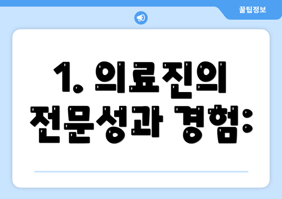 1. 의료진의 전문성과 경험: