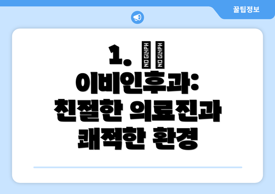 1. ○○ 이비인후과: 친절한 의료진과 쾌적한 환경