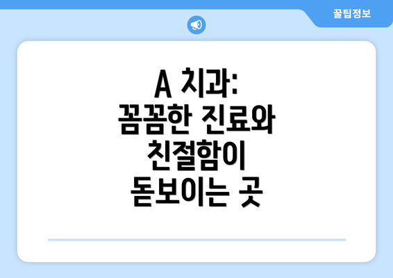 A 치과: 꼼꼼한 진료와 친절함이 돋보이는 곳