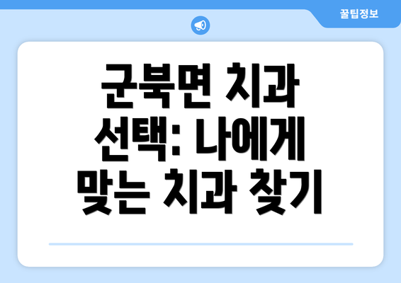 군북면 치과 선택: 나에게 맞는 치과 찾기