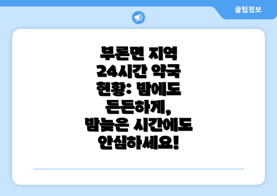 부론면 지역 24시간 약국 현황: 밤에도 든든하게, 밤늦은 시간에도 안심하세요!