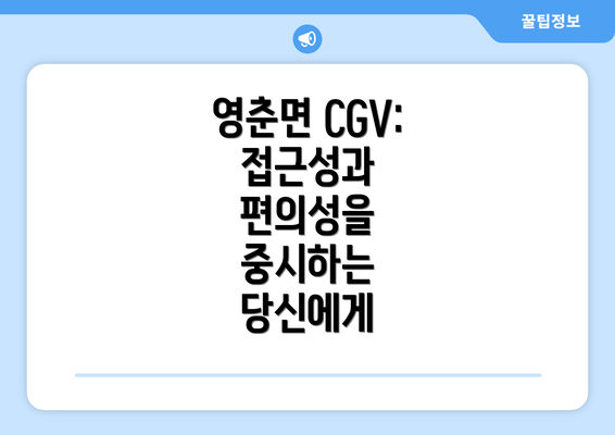 영춘면 CGV: 접근성과 편의성을 중시하는 당신에게